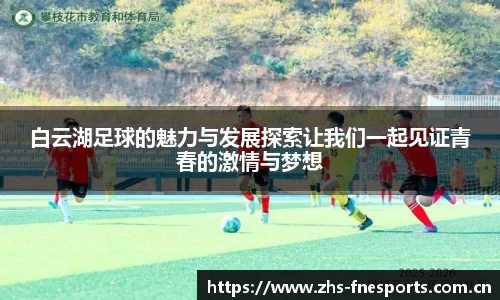 白云湖足球的魅力与发展探索让我们一起见证青春的激情与梦想